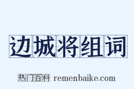 边城将组词是什么意思的图片
